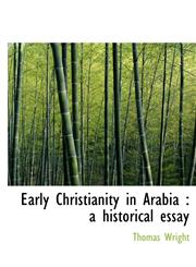 Early Christianity in Arabia A Historical Essay,1140222783,9781140222781