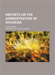 Reports on the administration of Rhodesia; 1889|92-1900|02,1130441261,9781130441260