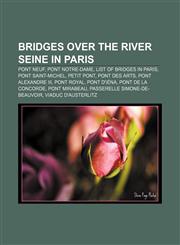 Bridges over the River Seine in Paris Pont Neuf, Pont Notre-Dame, List of bridges in Paris, Pont Saint-Michel, Petit Pont, Pont des Arts,1155163370,9781155163376