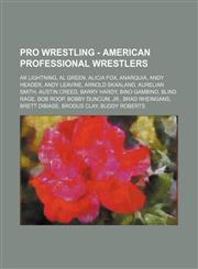 Pro Wrestling - American professional wrestlers AK Lightning, Al Green, Alicia Fox, Anarquia, Andy Header, Andy Leavine, Arnold Skaaland, Aurelian Smith, Austin Creed, Barry Hardy, Bino Gambino, Blind Rage, Bob Roop, Bobby Duncum, Jr., Brad Rheingans, Br,1234666146,9781234666149