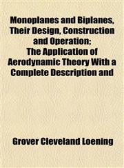 Monoplanes and Biplanes, Their Design, Construction and Operation; The Application of Aerodynamic Theory With a Complete Description and,1152672991,9781152672994