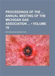 Proceedings of the Annual Meeting of the Michigan Gas Association (Volume 19),1150833076,9781150833076