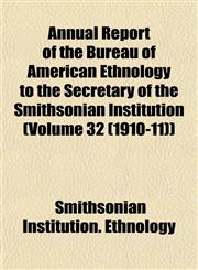 Annual Report of the Bureau of American Ethnology to the Secretary of the Smithsonian Institution (Volume 32 (1910-11)),1153355418,9781153355414
