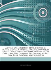 Articles On Modernist Texts, including Ulysses (novel), A Farewell To Arms, For Whom The Bell Tolls, Finnegans Wake, Murder In The Cathedral, Mrs Dalloway, The Sound And The Fury, Their Eyes Were Watching God,1243304162,9781243304162