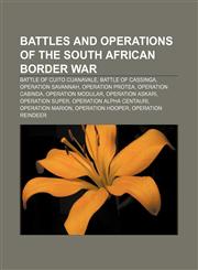 Battles and operations of the South African Border War Battle of Cuito Cuanavale, Battle of Cassinga, Operation Savannah, Operation Protea,1155325656,9781155325651