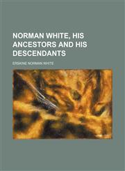 Norman White, his ancestors and his descendants,1154798518,9781154798517