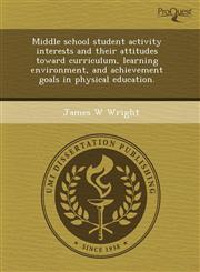 Middle school student activity interests and their attitudes toward curriculum, learning environment, and achievement goals in physical education.,1243545194,9781243545190