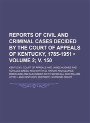 Reports of Civil and Criminal Cases Decided by the Court of Appeals of Kentucky, 1785-1951 (Volume 2; v. 150),1154246205,9781154246209