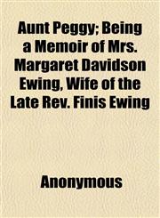Aunt Peggy; Being a Memoir of Mrs. Margaret Davidson Ewing, Wife of the Late Rev. Finis Ewing,1151904163,9781151904164