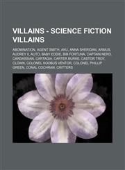 Villains - Science Fiction Villains Abomination, Agent Smith, Aku, Anna Sheridan, Armus, Audrey II, AUTO, Baby Eddie, Bib Fortuna, Captain Nero, Cardassian, Cartagia, Carter Burke, Castor Troy, Clown, Colonel Koobus Ventor, Colonel Phillip Green, Conal C,1234814668,9781234814663