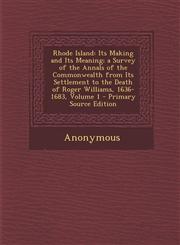 Rhode Island Its Making and Its Meaning; A Survey of the Annals of the Commonwealth from Its Settlement to the Death of Roger Willi,1287740596,9781287740599