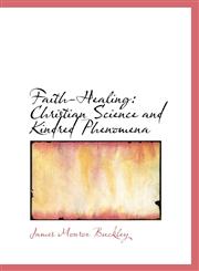 Faith-Healing Christian Science and Kindred Phenomena,1113034351,9781113034359