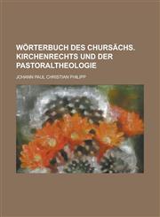 Wörterbuch des Chursächs. Kirchenrechts und der Pastoraltheologie,1230031901,9781230031903
