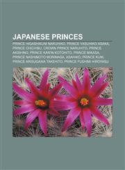 Japanese princes Prince Higashikuni Naruhiko, Prince Yasuhiko Asaka, Prince Chichibu, Crown Prince Naruhito, Prince Akishino,1155836286,9781155836287