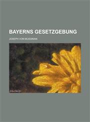 Bayerns Gesetzgebung,1234360462,9781234360467