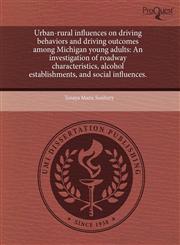 Urban-rural influences on driving behaviors and driving outcomes among Michigan young adults An investigation of roadway characteristics, alcohol establishments, and social influences.,1243750561,9781243750563