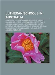 Lutheran schools in Australia Concordia College, Good Shepherd Lutheran College, St. Peters Lutheran College, St Paul's College, Walla Walla,1155631366,9781155631363