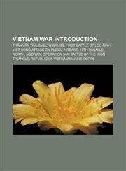 Vietnam War Introduction Trần Văn Trà, Evelyn Grubb, First Battle of Loc Ninh, Viet Cong attack on Pleiku airbase, 17th parallel north,1155503317,9781155503318