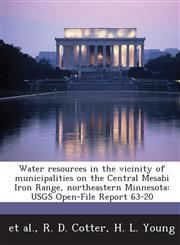 Water resources in the vicinity of municipalities on the Central Mesabi Iron Range, northeastern Minnesota USGS Open-File Report 63-20,1288878974,9781288878970