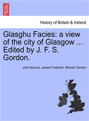 Glasghu Facies a view of the city of Glasgow ... Edited by J. F. S. Gordon.,1241328641,9781241328641