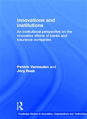 Innovation and Institutions: An Institutional Perspective on the Innovative Efforts of Banks and Insurance Companies (Riot! Routledge Studies in Innovation, Organization and Technology),0415390737,9780415390736