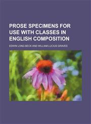 Prose Specimens for Use With Classes in English Composition,1458958698,9781458958693