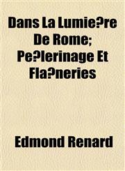 Dans La Lumière De Rome; Pèlerinage Et Flâneries,1152215426,9781152215429