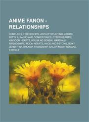 Anime Fanon - Relationships Conflicts,Friendships,Anti-etteFlicting, Atomic Betty II, Banjo and Conker Tales, Cyber Hearts!, Kingdom Hearts, Kouja no Senshi, Martha's Friendships, Moon Hearts, Nack and Psycho, Roxy-Jenny-Tina-Rhonda Friendship, Sailor Mo,1234661470,9781234661472