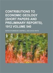 Contributions to Economic Geology (Short Papers and Preliminary Reports), 1912 Volume 540,1234055937,9781234055936
