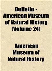 Bulletin - American Museum of Natural History (Volume 24),1153402068,9781153402064