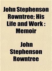 John Stephenson Rowntree; His Life and Work Memoir,1152166166,9781152166165