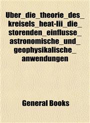 Uber_die_theorie_des_kreisels_heat-Iii_die_storenden_einflusse_astronomische_und_geophysikalische_anwendungen,1153195852,9781153195850