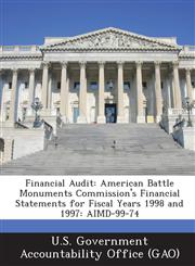 Financial Audit American Battle Monuments Commission's Financial Statements for Fiscal Years 1998 and 1997: Aimd-99-74,1289163391,9781289163396