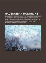 Macedonian monarchs Alexander the Great, Philip II of Macedon, Demetrius I of Macedon, Amyntas I of Macedon, Amyntas III of Macedon,1157254349,9781157254348