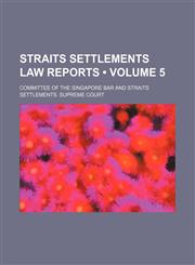 Straits Settlements Law Reports (Volume 5),115146256X,9781151462565