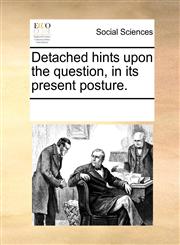 Detached hints upon the question, in its present posture.,1170013910,9781170013915