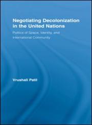 Negotiating Decolonization in the United Nations Politics of Space, Identity, and International Community,0415541794,9780415541794