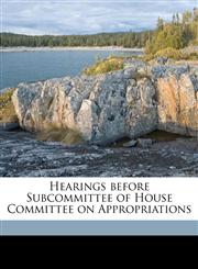 Hearings before Subcommittee of House Committee on Appropriations,1175552453,9781175552457