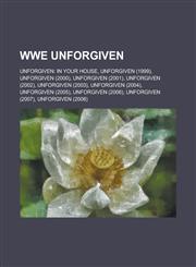 Wwe Unforgiven Unforgiven: In Your House, Unforgiven (1999), Unforgiven (2000), Unforgiven (2001), Unforgiven (2002), Unforgiven (200,1156113113,9781156113110