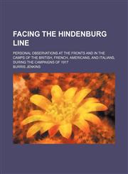 Facing the Hindenburg Line; Personal Observations at the Fronts and in the Camps of the British, French, Americans, and Italians, During the Campaigns of 1917,1151083925,9781151083920