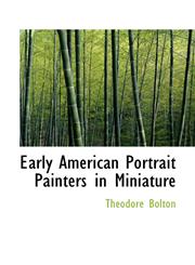 Early American Portrait Painters in Miniature,1117350185,9781117350189