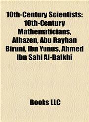 10th-Century Scientists 10th-Century Mathematicians, Alhazen, Abu Rayhan Biruni, Ibn Yunus, Ahmed Ibn Sahl Al-Balkhi,115813648X,9781158136483