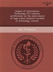 Impact of Information Technology (IT) industry certification on the achievement of high school students enrolled in technology courses.,1244069361,9781244069367