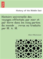 Histoire universelle des voyages effectués par mer et par terre dans les cinq parties du monde ... revus ou traduits par M. A. M.,1241742979,9781241742973
