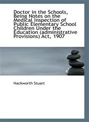 Doctor in the Schools, Being Notes on the Medical Inspection of Public Elementary School Children Un,1113372451,9781113372451