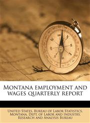 Montana employment and wages quarterly report,1179317815,9781179317816