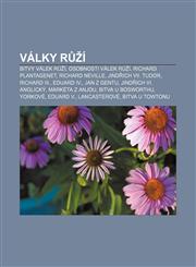 Války růží Bitvy válek růží, Osobnosti válek růží, Richard Plantagenet, Richard Neville, Jindřich VII. Tudor, Richard III., Eduard IV.,1232863130,9781232863137