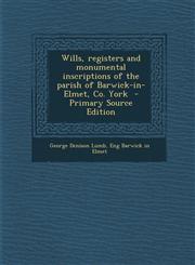 Wills, Registers and Monumental Inscriptions of the Parish of Barwick-In-Elmet, Co. York - Primary Source Edition,1287837859,9781287837855