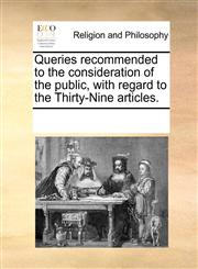 Queries recommended to the consideration of the public, with regard to the Thirty-Nine articles.,1170285422,9781170285428