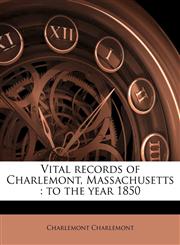 Vital records of Charlemont, Massachusetts to the year 1850,1149572140,9781149572146